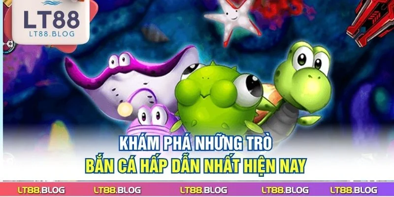 ban-ca-lt88-kham-pha-nhung-tro-ban-ca-hap-dan-nhat-hien-nay