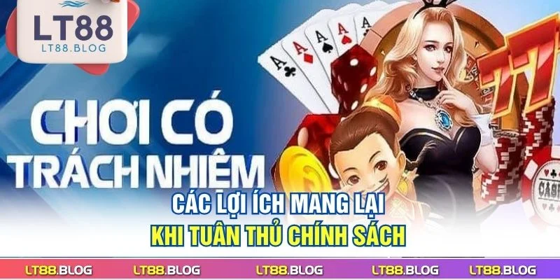 choi-co-trach-nhiem-lt88-cac-loi-ich-mang-lai-khi-tuan-thu-chinh-sach