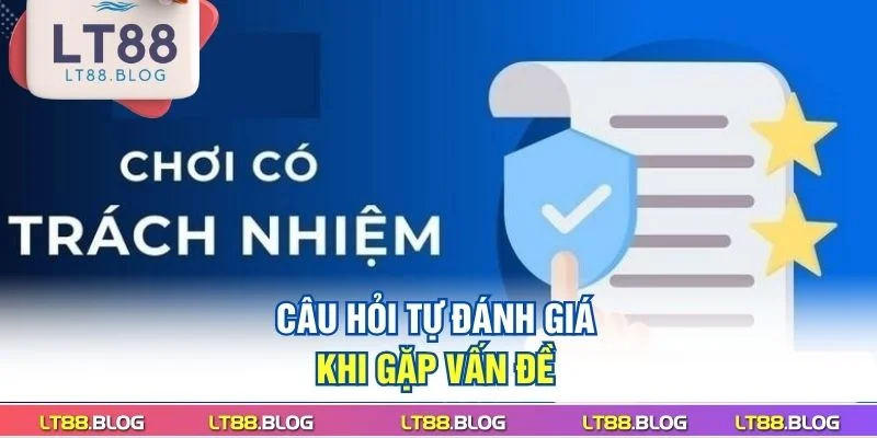choi-co-trach-nhiem-lt88-cau-hoi-tu-danh-gia-khi-gap-van-de