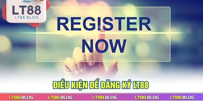 dieu-kien-de-dang-ky-lt88