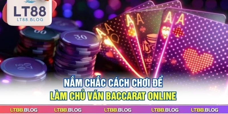 nam-chac-cach-choi-de-lam-chu-van-baccarat-online