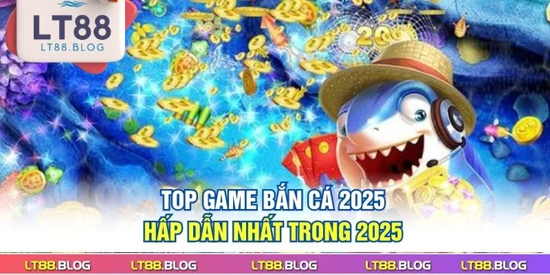 top-game-ban-ca-2025-hap-dan-nhat-trong-2025